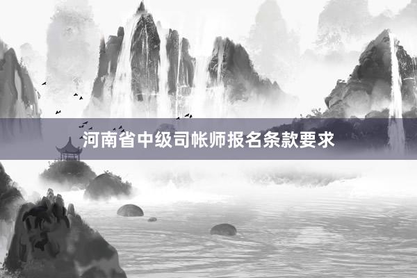 河南省中级司帐师报名条款要求